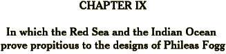 In which the Red Sea and the Indian Ocean prove propitious to the designs of Phileas Fogg